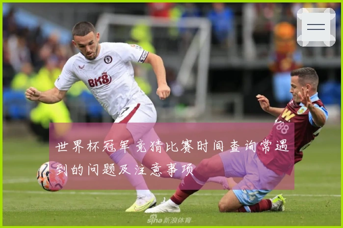 世界杯冠军竞猜比赛时间查询常遇到的问题及注意事项